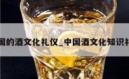 中国的酒文化礼仪_中国酒文化知识礼仪